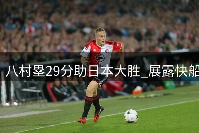 八村塁29分助日本大胜 展露快船新赛季潜能